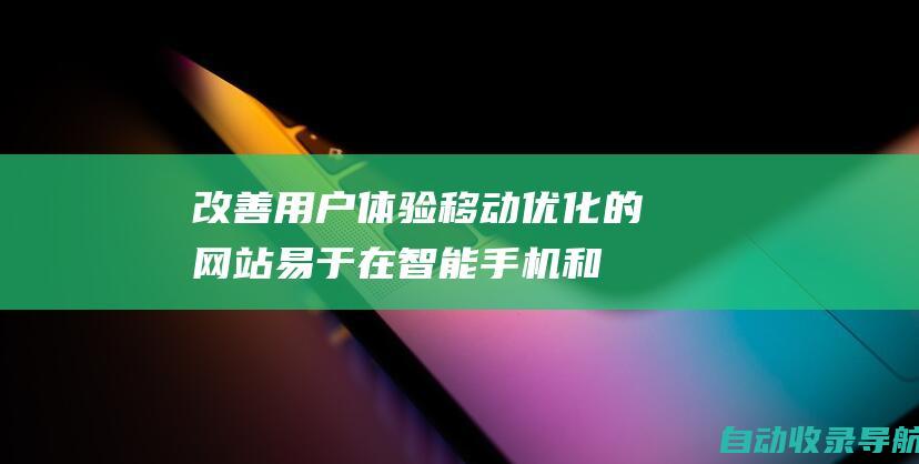 改善用户体验：移动优化的网站易于在智能手机和平板电脑上浏览和使用，为用户提供流畅无缝的体验。