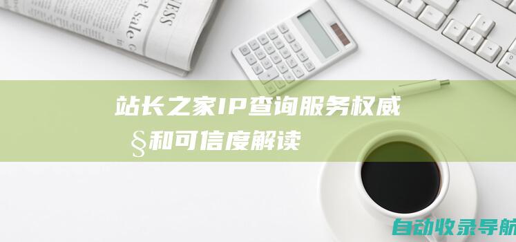 站长之家IP查询服务：权威性和可信度解读