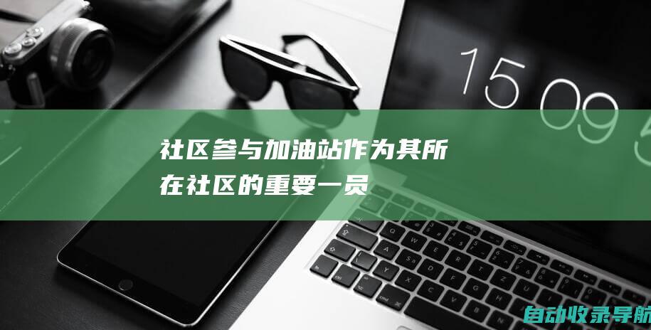 社区参与：加油站作为其所在社区的重要一员