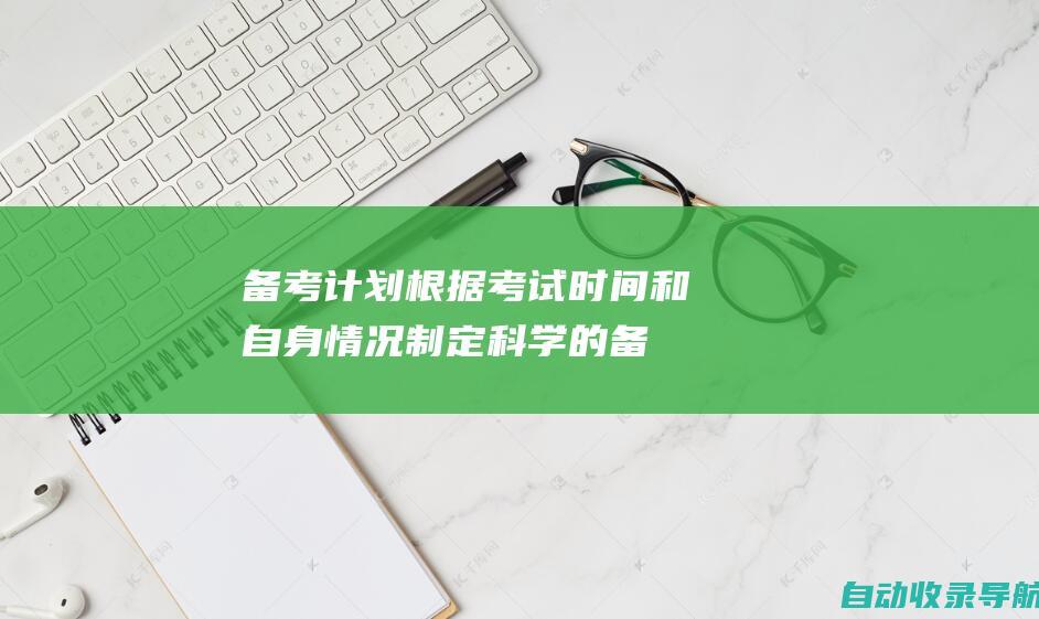 备考计划：根据考试时间和自身情况制定科学的备考计划。