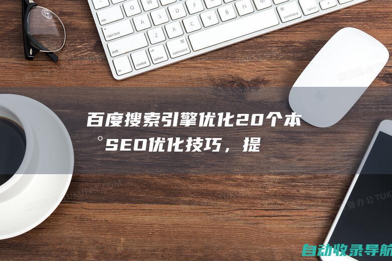 百度搜索引擎优化20个本地SEO优化技巧，提升本地业务在搜索结果中的知名度