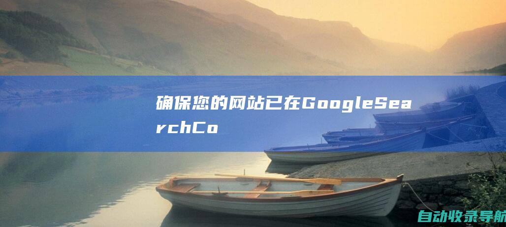 确保您的网站已在GoogleSearchConsole中提交