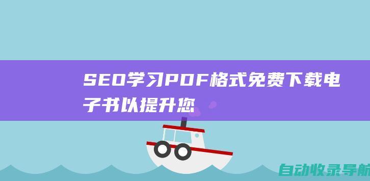 SEO学习PDF格式：免费下载电子书以提升您的搜索引擎排名