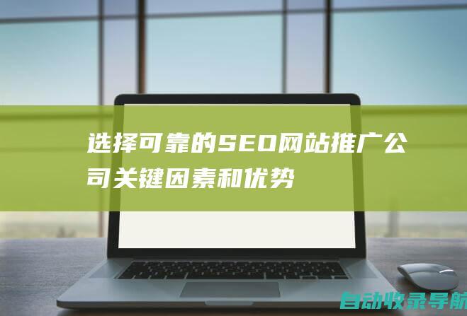 选择可靠的SEO网站推广公司：关键因素和优势