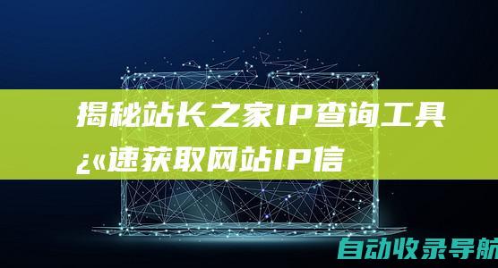 揭秘站长之家IP查询工具：快速获取网站IP信息