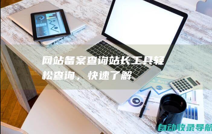 网站备案查询站长工具：轻松查询，快速了解