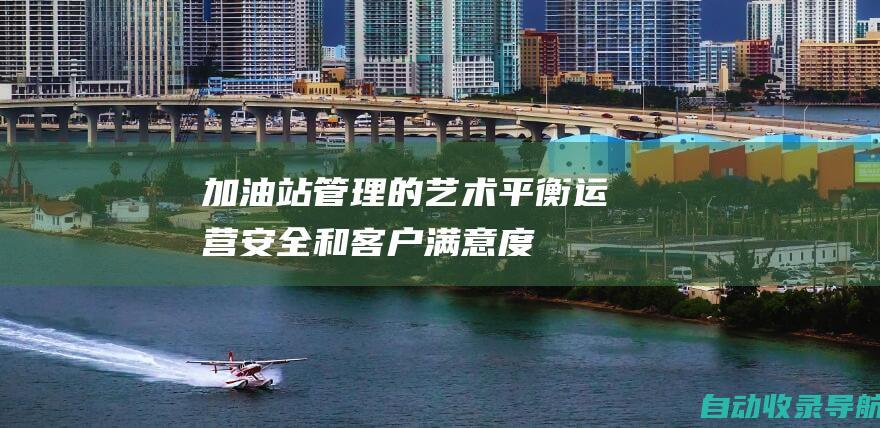 加油站管理的艺术：平衡运营、安全和客户满意度