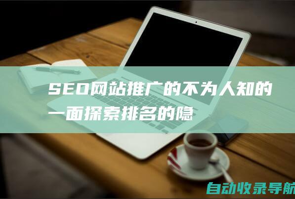 SEO网站推广的不为人知的一面：探索排名的隐藏影响因素