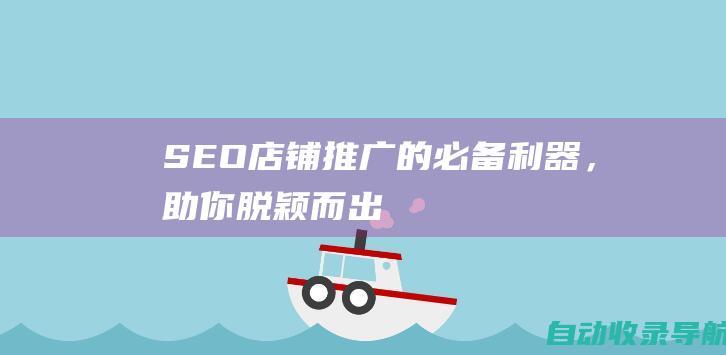 SEO：店铺推广的必备利器，助你脱颖而出