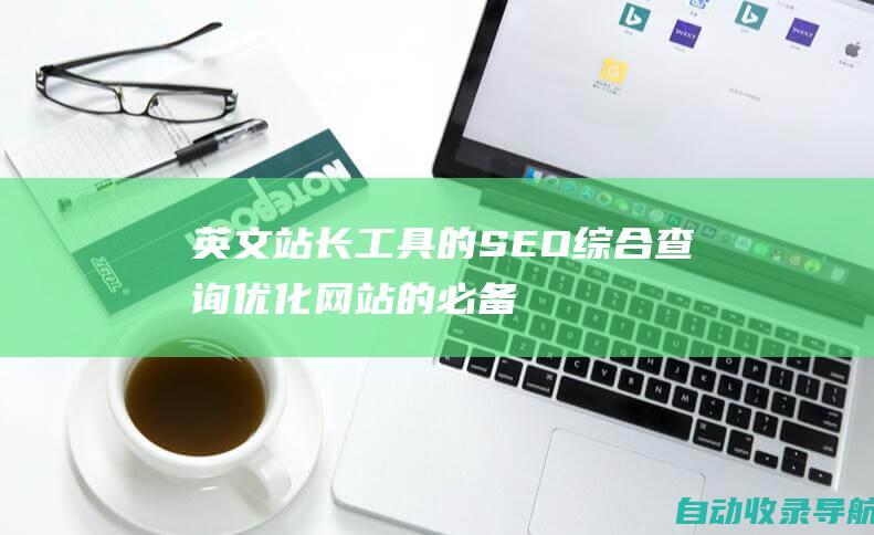 英文站长工具的SEO综合查询：优化网站的必备武器