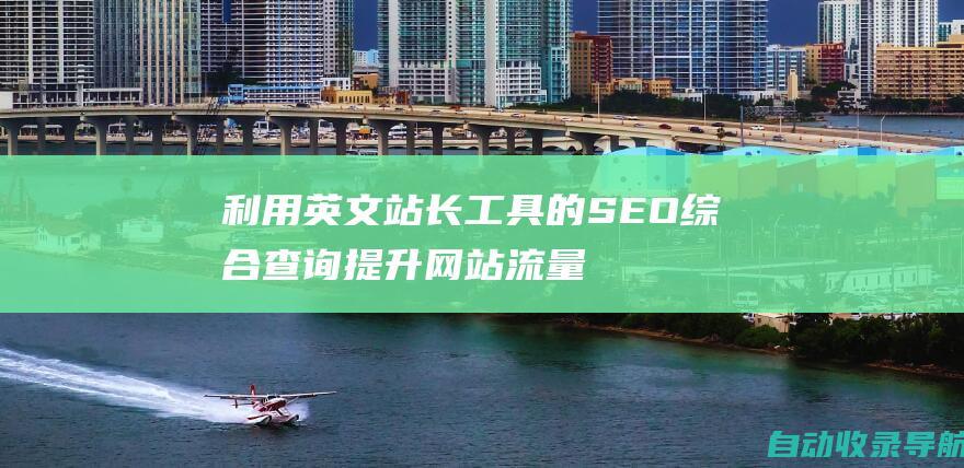 利用英文站长工具的SEO综合查询提升网站流量