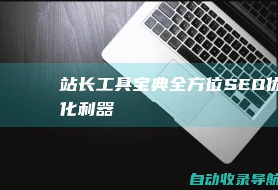 站长工具宝典：全方位SEO优化利器