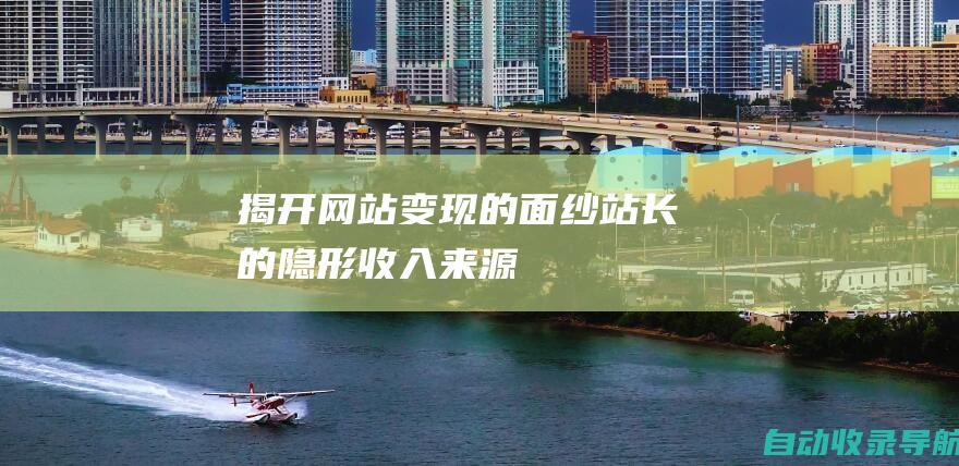 揭开网站变现的面纱：站长的隐形收入来源