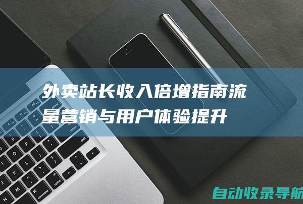 外卖站长收入倍增指南：流量营销与用户体验提升