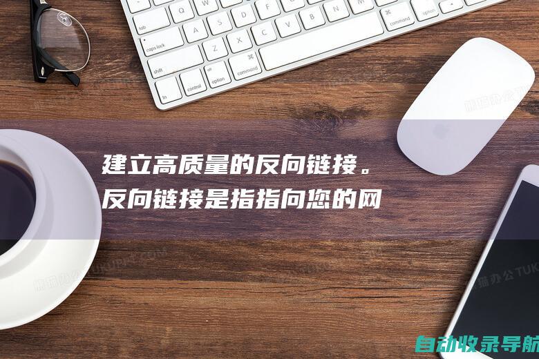 建立高质量的反向链接。反向链接是指指向您的网站的其他网站上的链接。从信誉良好的网站获得反向链接将有助于提高您在搜索结果中的排名。请注意，购买反向链接违反了Google的政策，因此请专注于赚取高质量的、自然的链接。