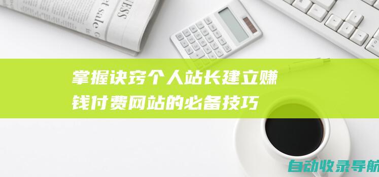 掌握诀窍：个人站长建立赚钱付费网站的必备技巧