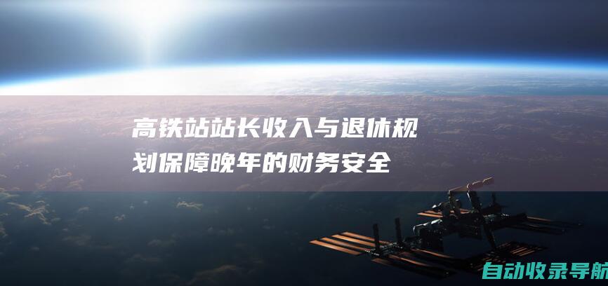 高铁站站长收入与退休规划：保障晚年的财务安全