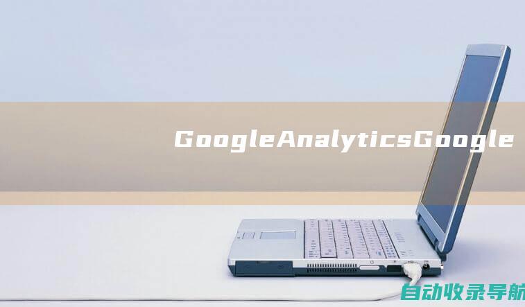 GoogleAnalytics：Google提供的免费工具，提供详尽的网站流量和用户行为分析。