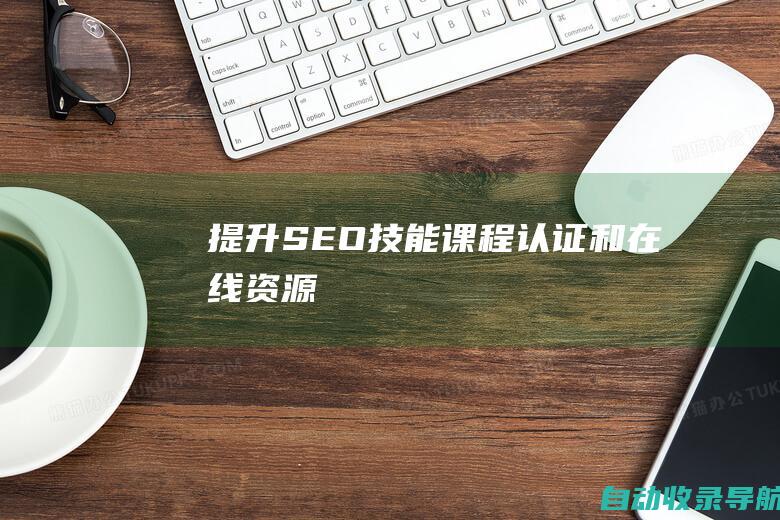 提升SEO技能：课程、认证和在线资源