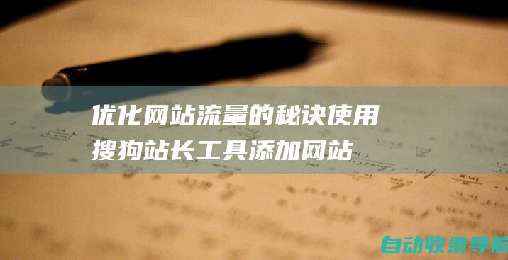 优化网站流量的秘诀：使用搜狗站长工具添加网站，开启网站成功之路