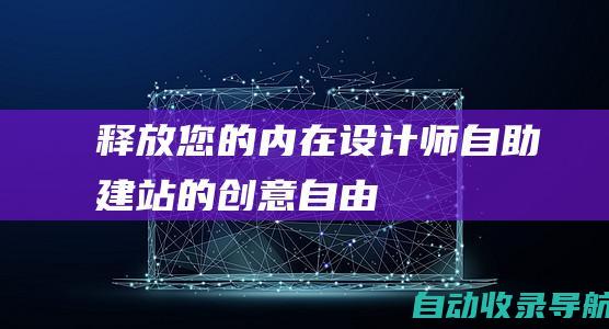 释放您的内在设计师：自助建站的创意自由