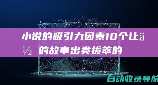 小说的吸引力因素：10个让你的故事出类拔萃的秘密