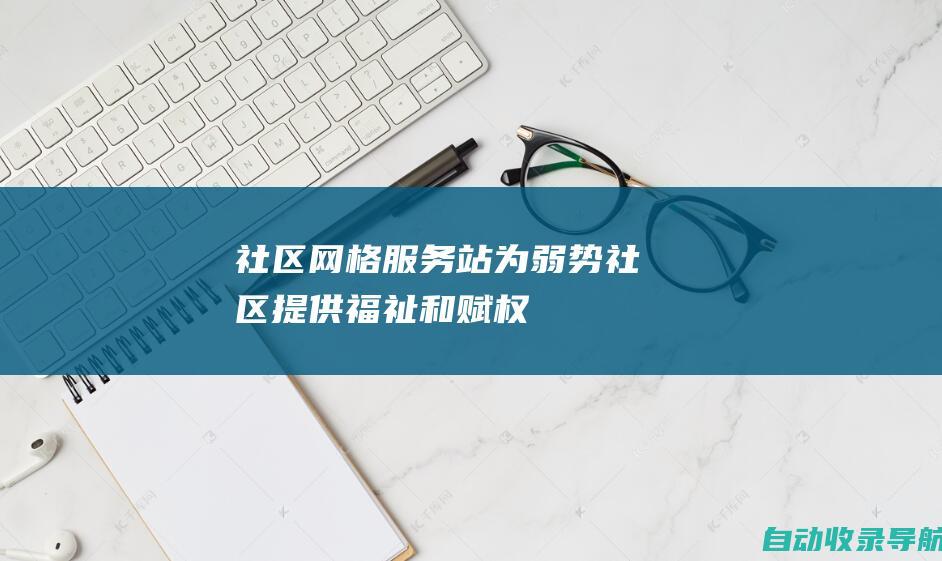 社区网格服务站：为弱势社区提供福祉和赋权