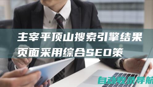 主宰平顶山搜索引擎结果页面:采用综合SEO策略