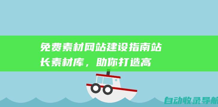 免费素材网站建设指南！站长素材库，助你打造高质量网站