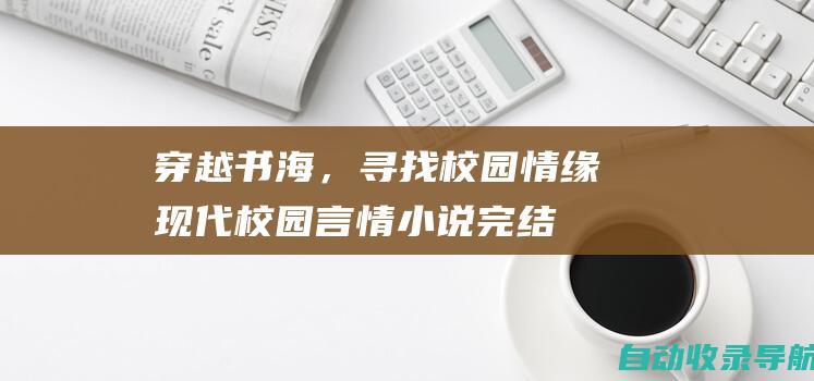 穿越书海，寻找校园情缘：现代校园言情小说完结推荐