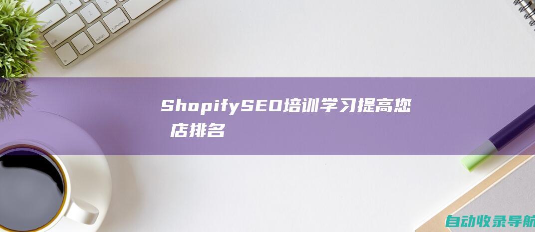 ShopifySEO培训：学习提高您商店排名所需的一切知识