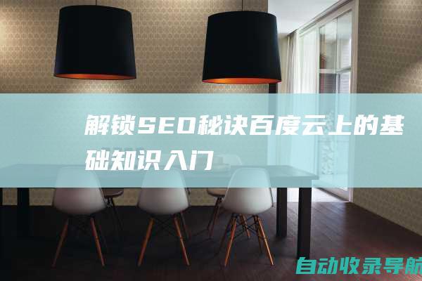 解锁SEO秘诀：百度云上的基础知识入门