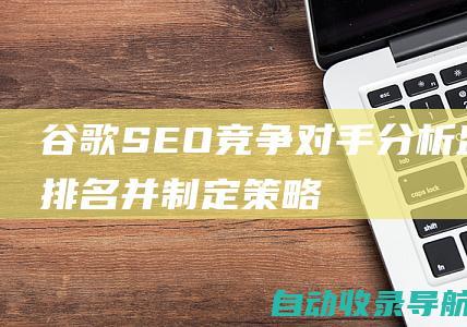 谷歌SEO竞争对手分析：监控排名并制定策略