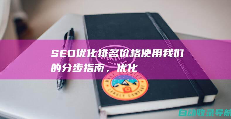 SEO优化排名价格：使用我们的分步指南，优化您的支出