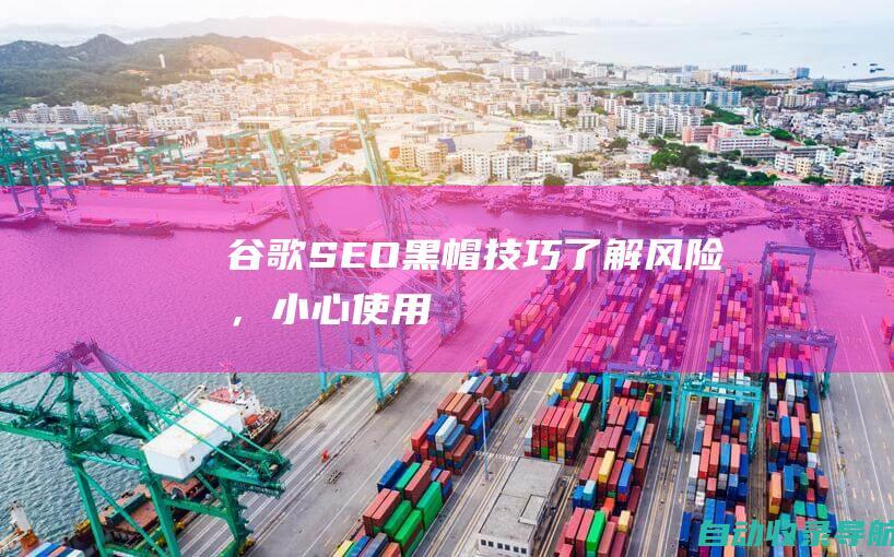 谷歌SEO黑帽技巧：了解风险，小心使用