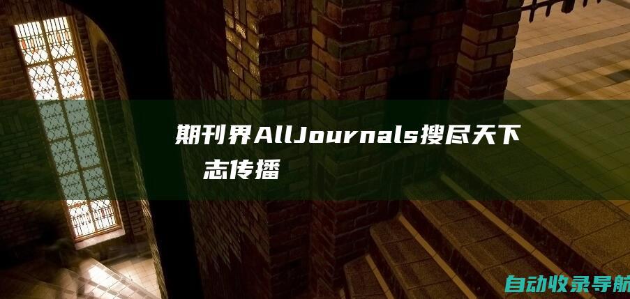 期刊界AllJournals搜尽天下杂志传播学术成果专业期刊搜索期刊信息化学术搜索-www.alljournals.cn