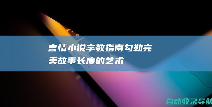 言情小说字数指南：勾勒完美故事长度的艺术