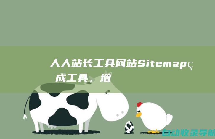 人人站长工具：网站Sitemap生成工具，增强网站搜索引擎可见度