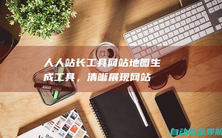 人人站长工具：网站地图生成工具，清晰展现网站结构