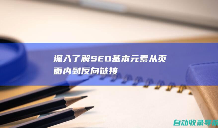 深入了解SEO基本元素：从页面内到反向链接