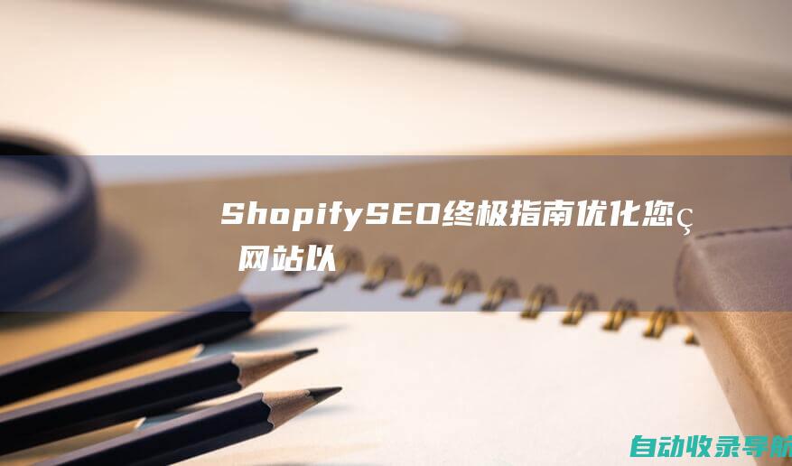 ShopifySEO终极指南：优化您的网站以获得更多销售