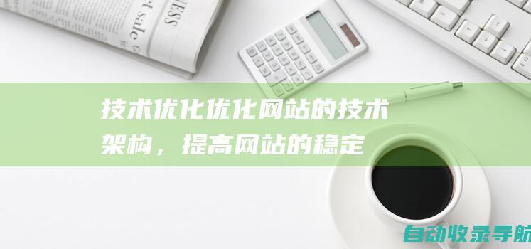 技术优化:优化网站的技术架构，提高网站的稳定性和速度。站长之家还采用CDN技术，确保网站在全国各地都能快速访问。