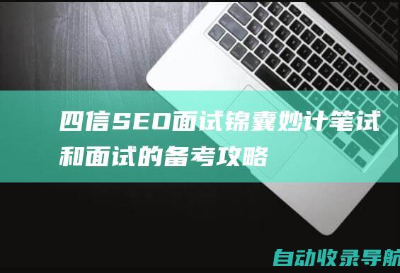 四信SEO面试锦囊妙计：笔试和面试的备考攻略及答题要点