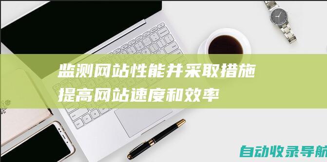 监测网站性能并采取措施提高网站速度和效率