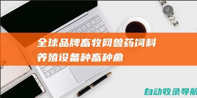 全球品牌畜牧网-兽药饲料/养殖设备/种畜种禽/水产苗类采购,畜牧商务网站-www.ppxmw.com