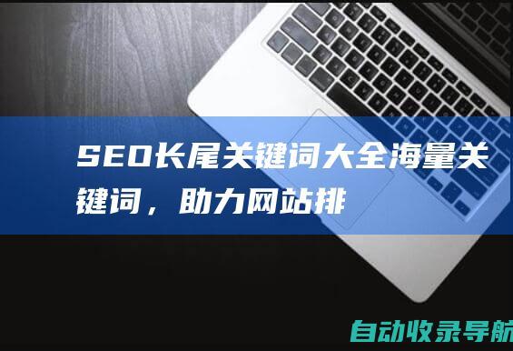 SEO长尾关键词大全：海量关键词，助力网站排名飙升