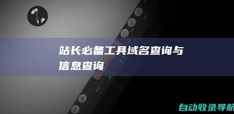 站长必备工具：域名查询与信息查询