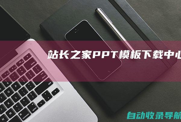 站长之家PPT模板下载中心