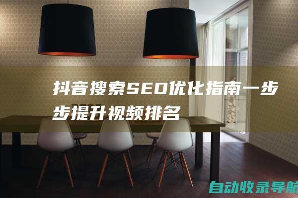 抖音搜索SEO优化指南：一步步提升视频排名