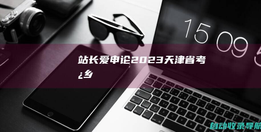 站长爱申论2023天津省考县乡